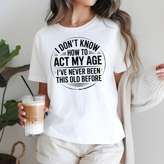 Don't Know How To Act My Age Funny Birthday Adult T-Shirt