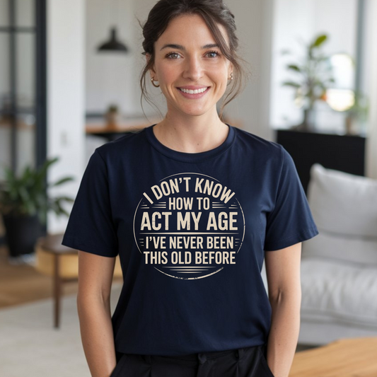 Don't Know How To Act My Age Funny Birthday Adult T-Shirt