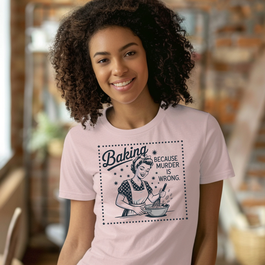 Baking Because Murder Is Wrong Funny Baker Dark Humor Shirt