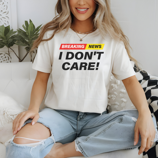 Breaking News I Don't Care Sarcastic Funny T-Shirt