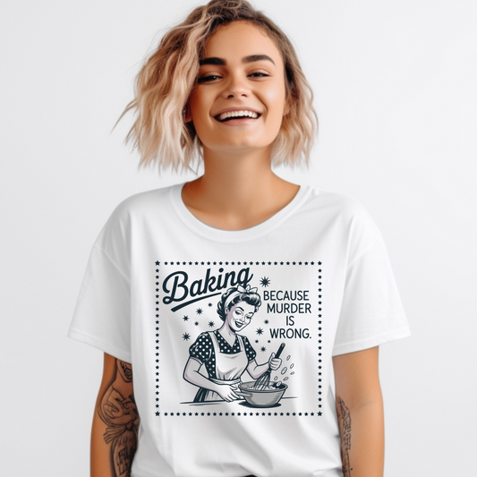 Baking Because Murder Is Wrong Funny Baker Dark Humor Shirt